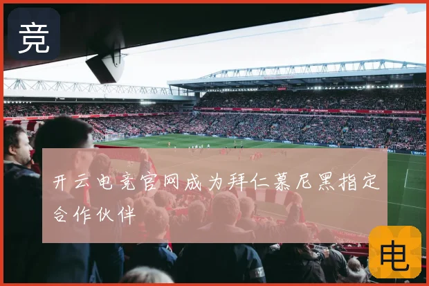 开云电竞官网成为拜仁慕尼黑指定合作伙伴